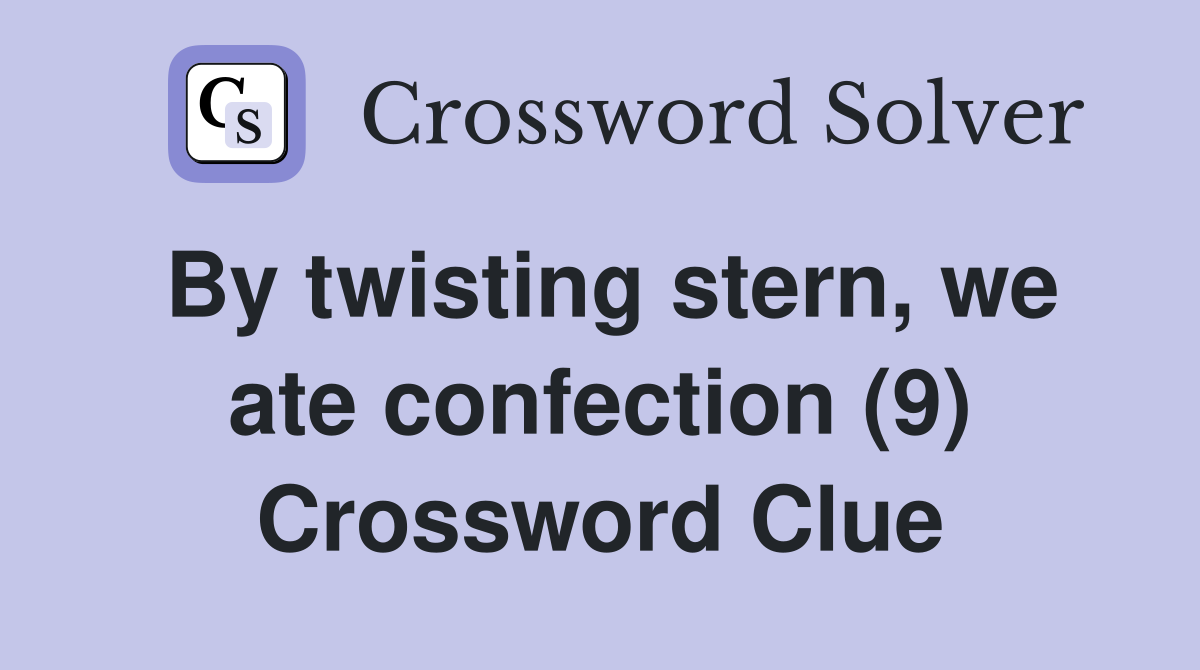 By twisting stern, we ate confection (9) Crossword Clue
