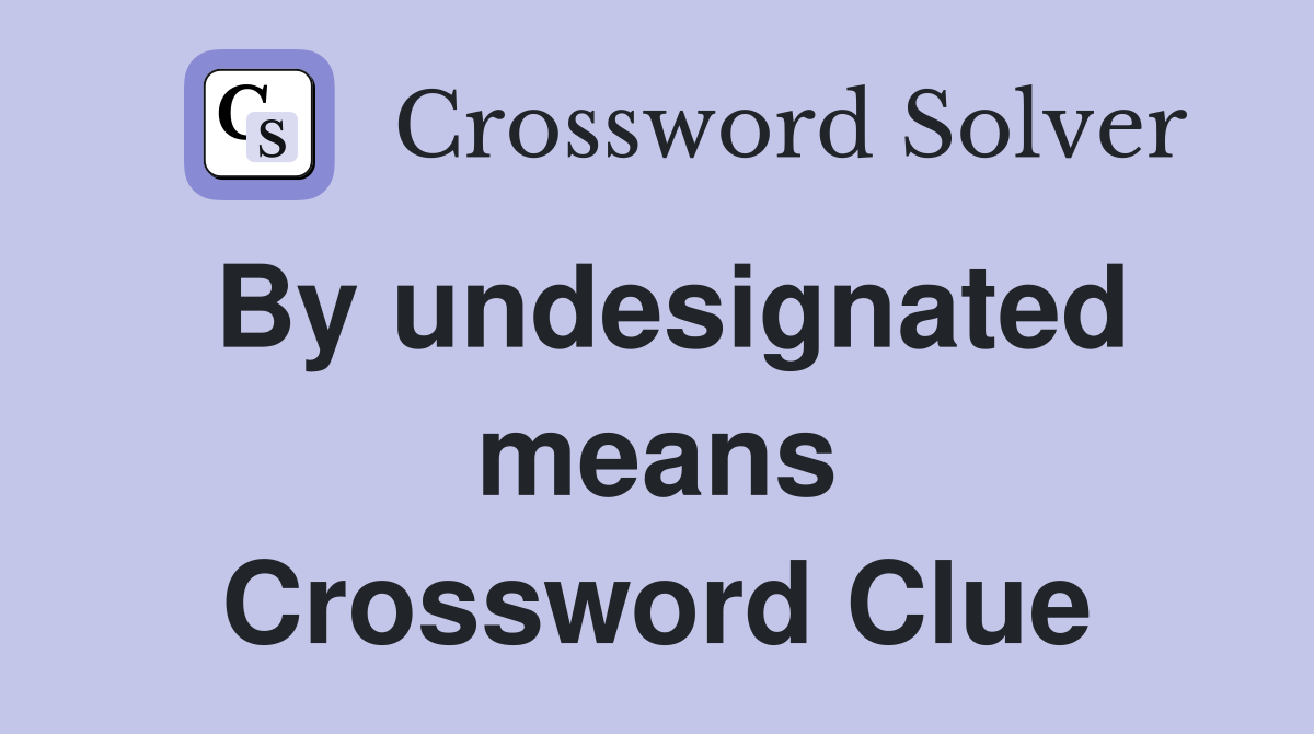 By undesignated means Crossword Clue