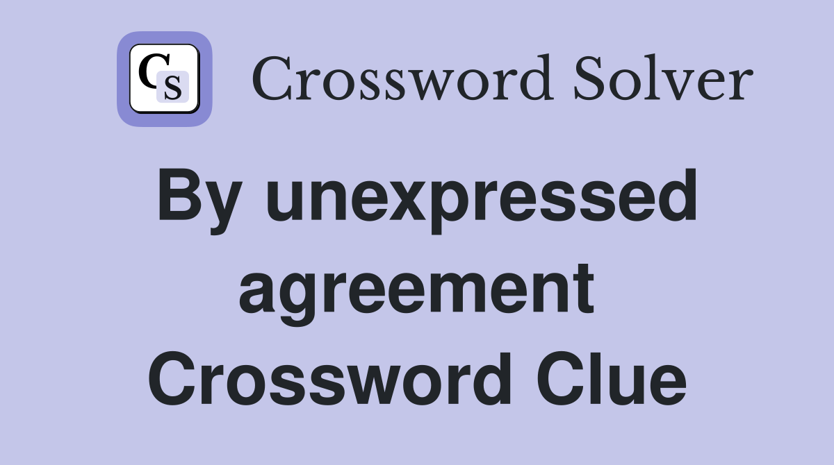 By unexpressed agreement Crossword Clue