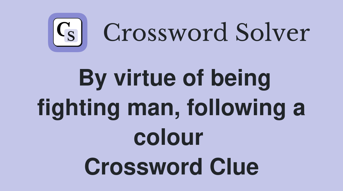 By virtue of being fighting man, following a colour  Crossword Clue