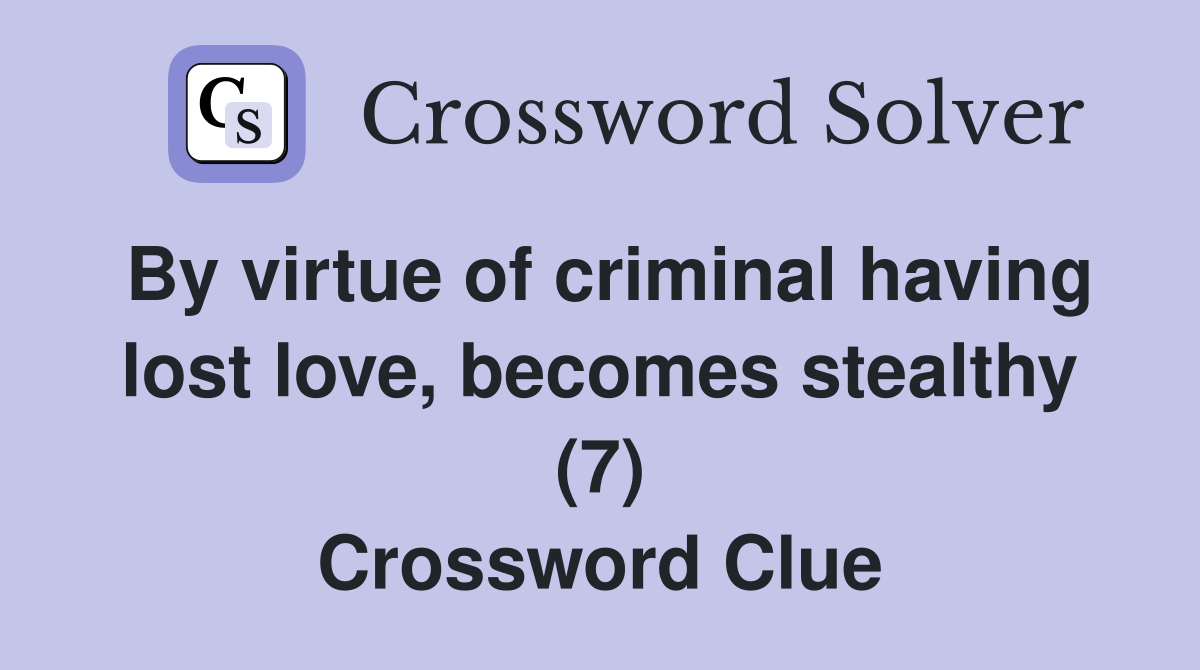 By virtue of criminal having lost love, becomes stealthy (7) Crossword Clue