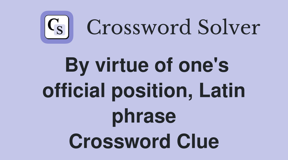 By virtue of one's official position, Latin phrase Crossword Clue