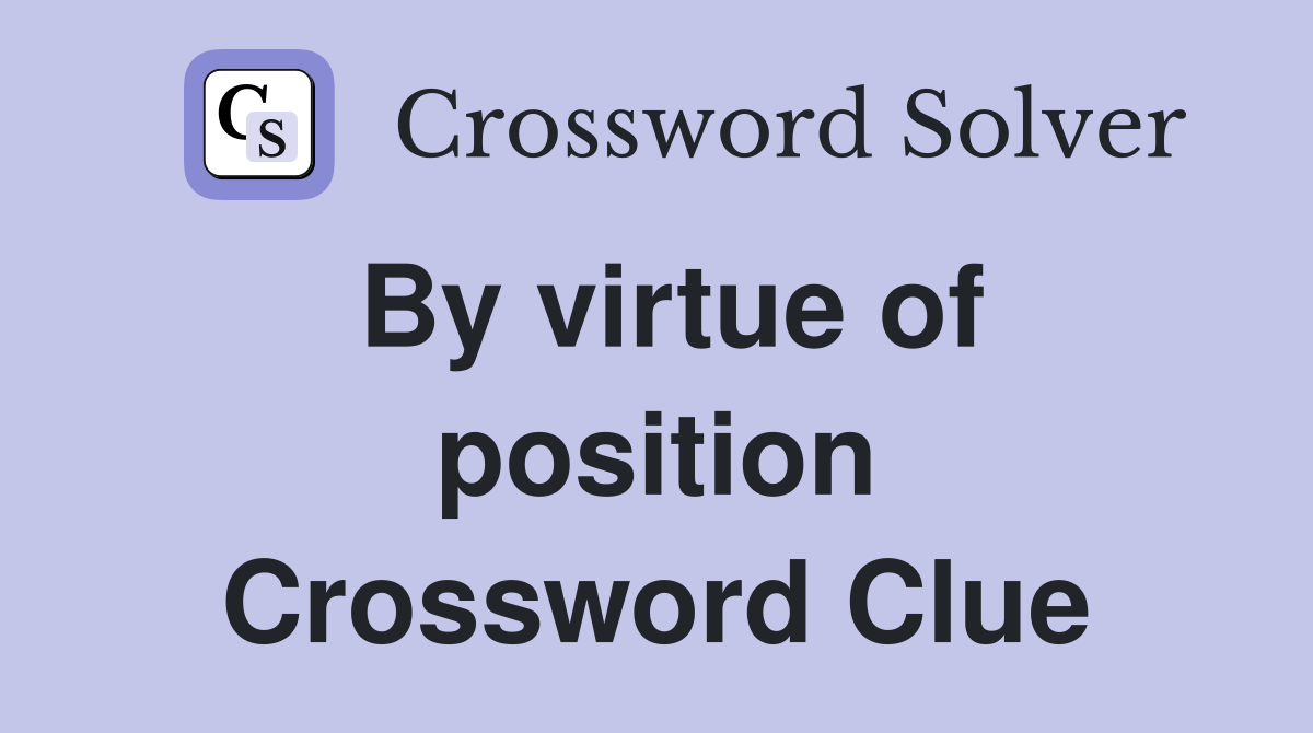 By virtue of position Crossword Clue