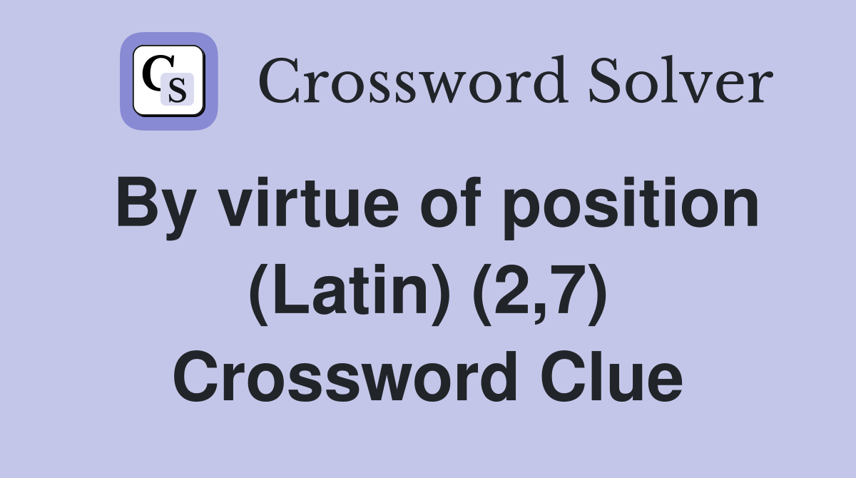 By virtue of position (Latin) (2,7) Crossword Clue