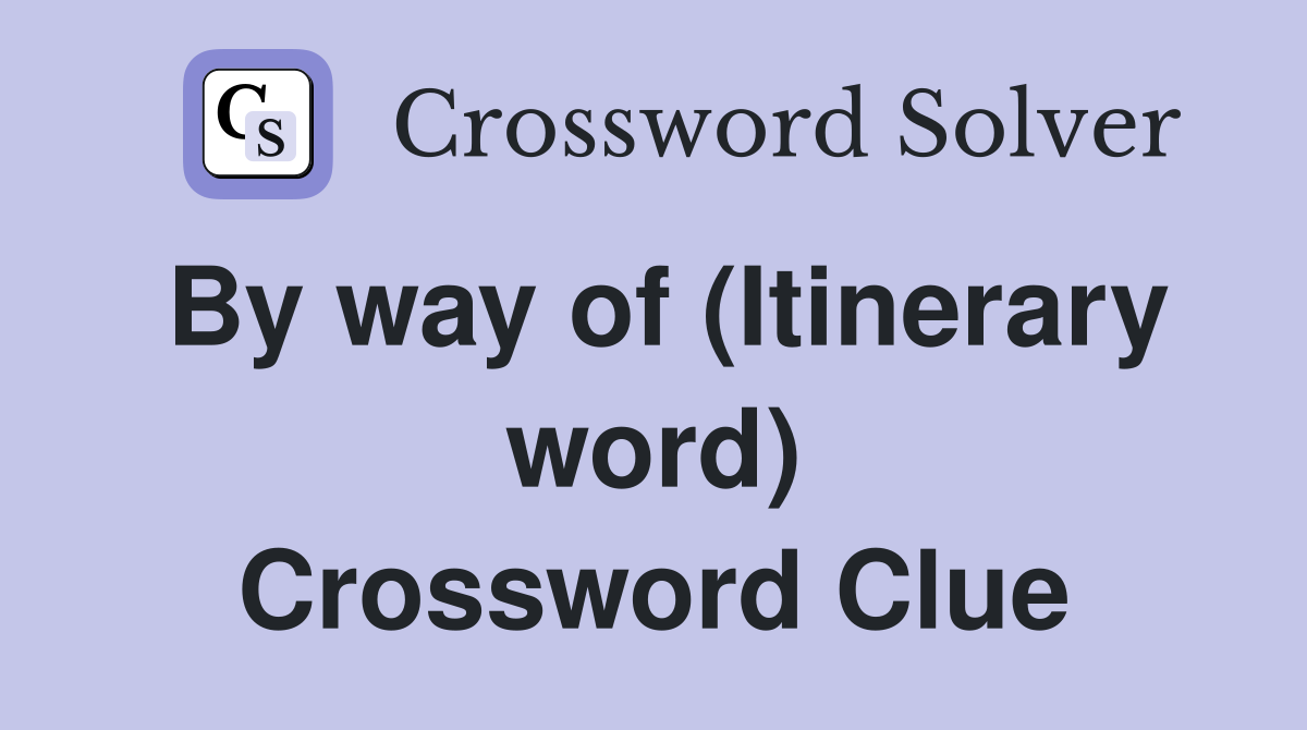 By way of (Itinerary word) Crossword Clue