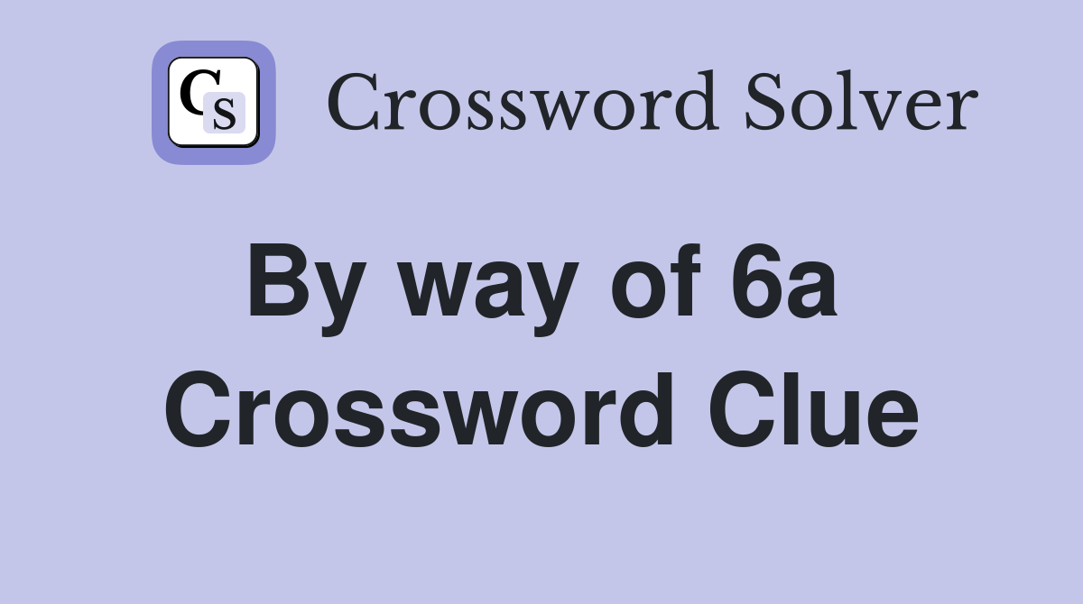 By way of 6a  Crossword Clue