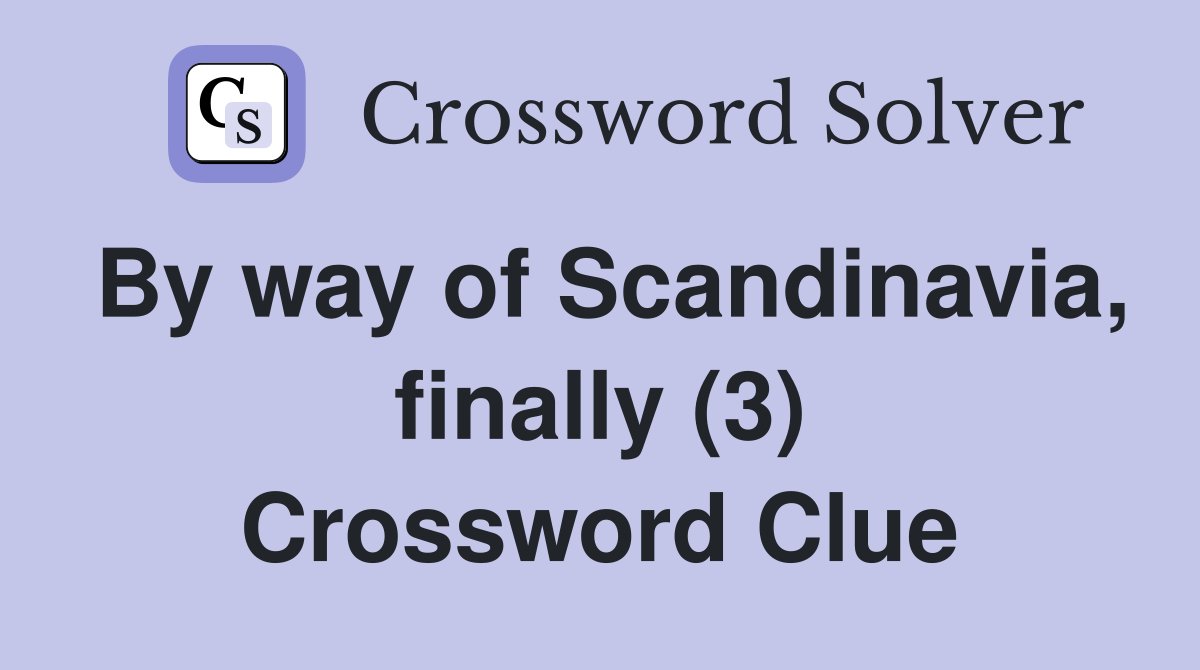By way of Scandinavia, finally (3) Crossword Clue
