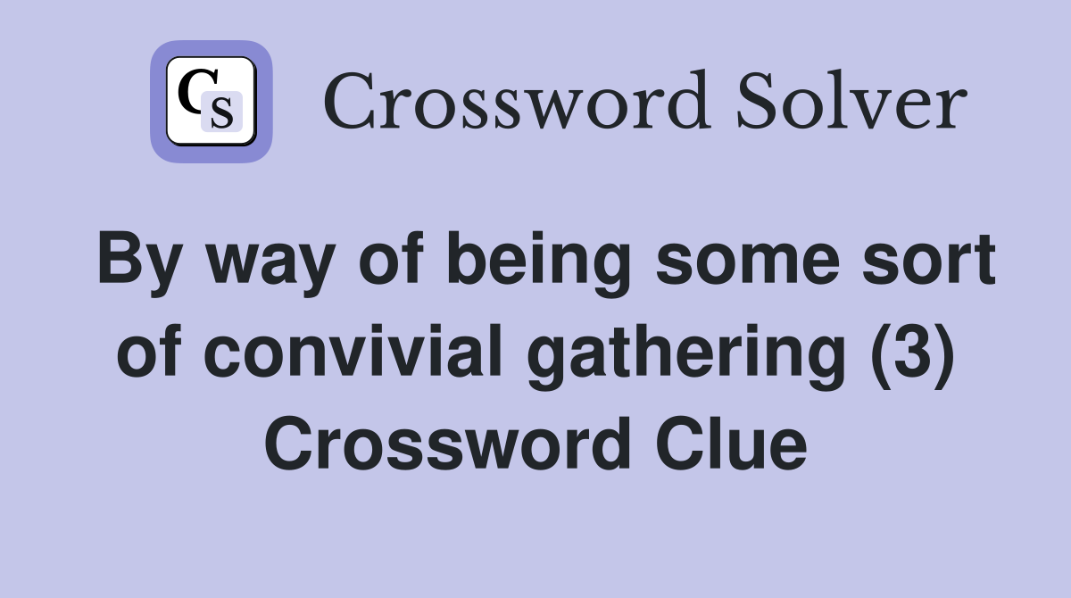 By way of being some sort of convivial gathering (3) Crossword Clue