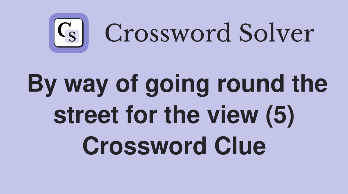 By way of going round the street for the view (5) Crossword Clue