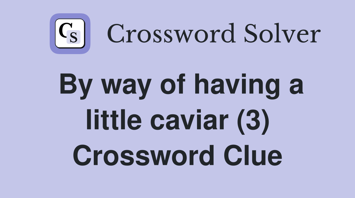 By way of having a little caviar (3) Crossword Clue
