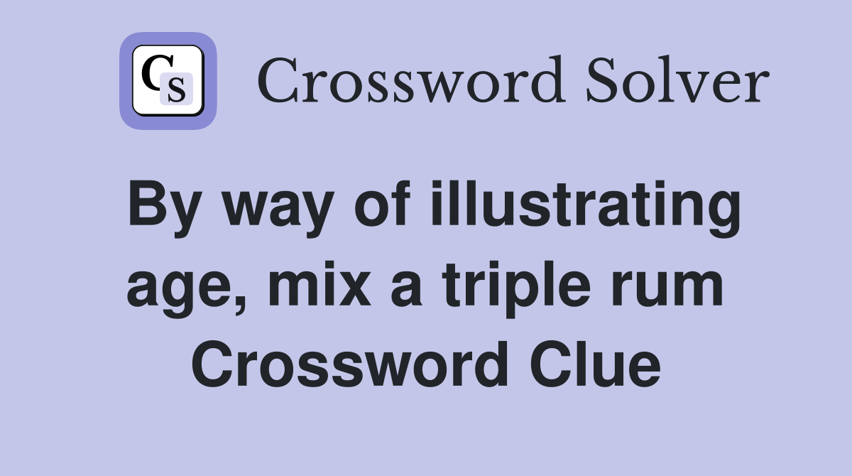 By way of illustrating age, mix a triple rum Crossword Clue