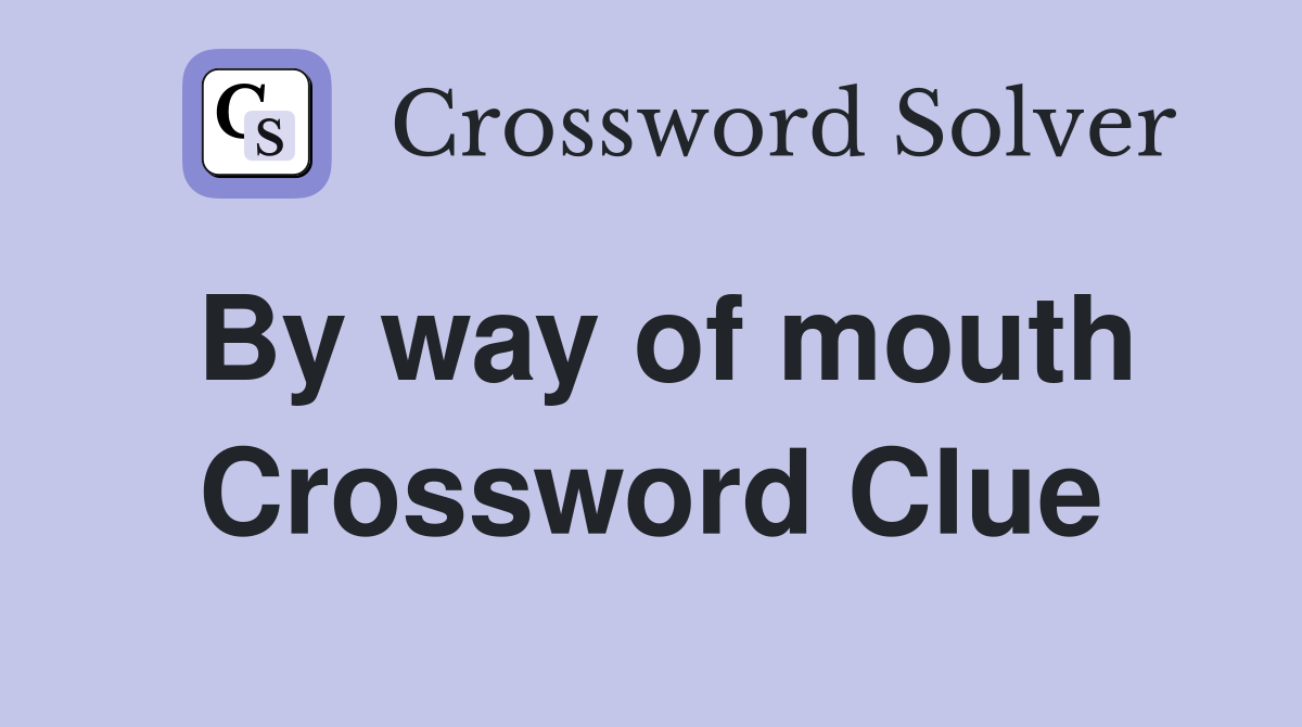 By way of mouth Crossword Clue