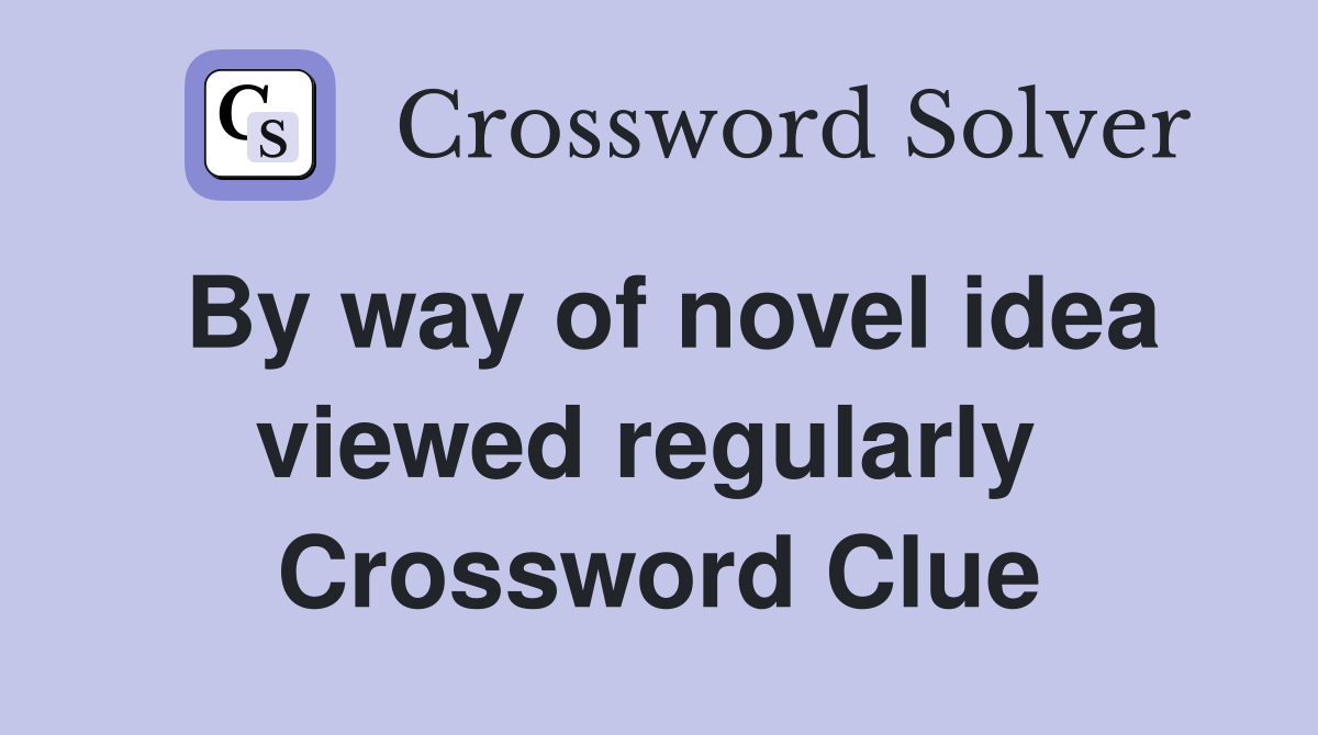 By way of novel idea viewed regularly  Crossword Clue