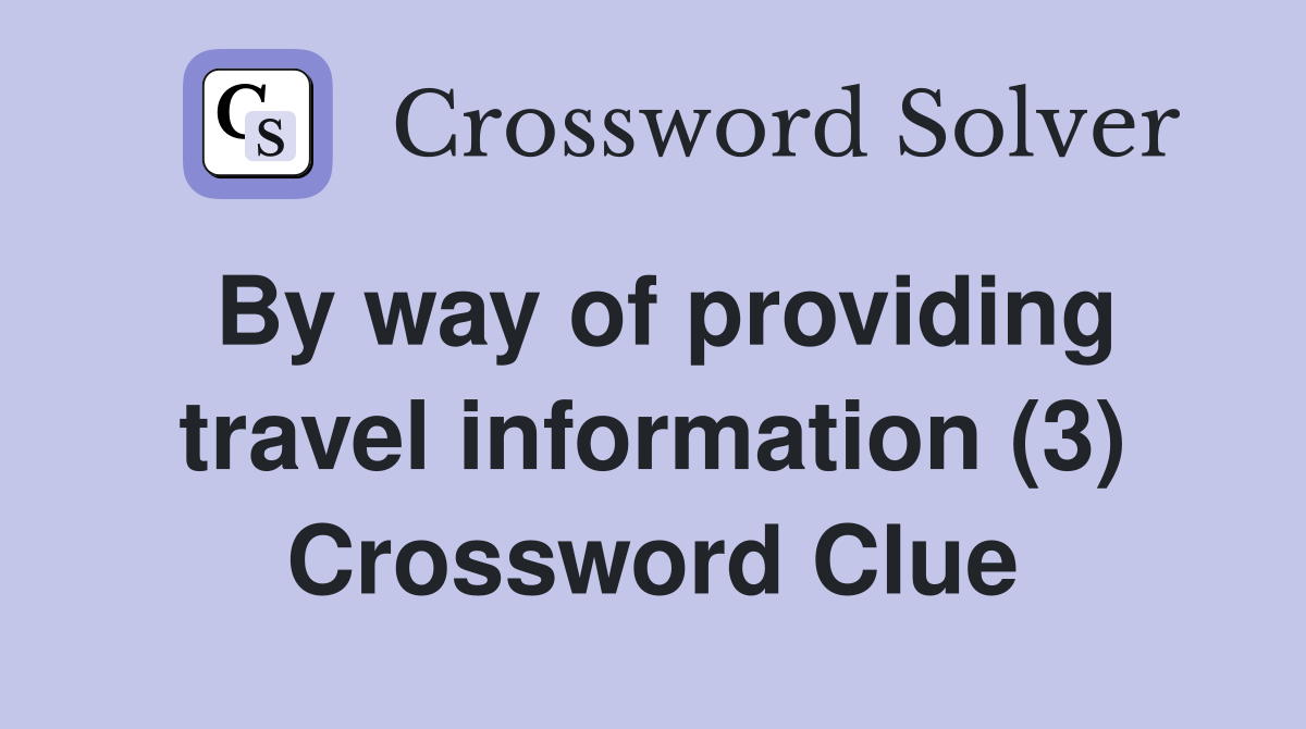 By way of providing travel information (3) Crossword Clue