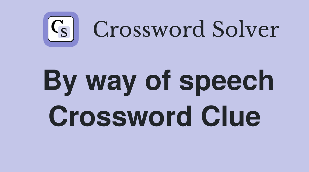By way of speech Crossword Clue