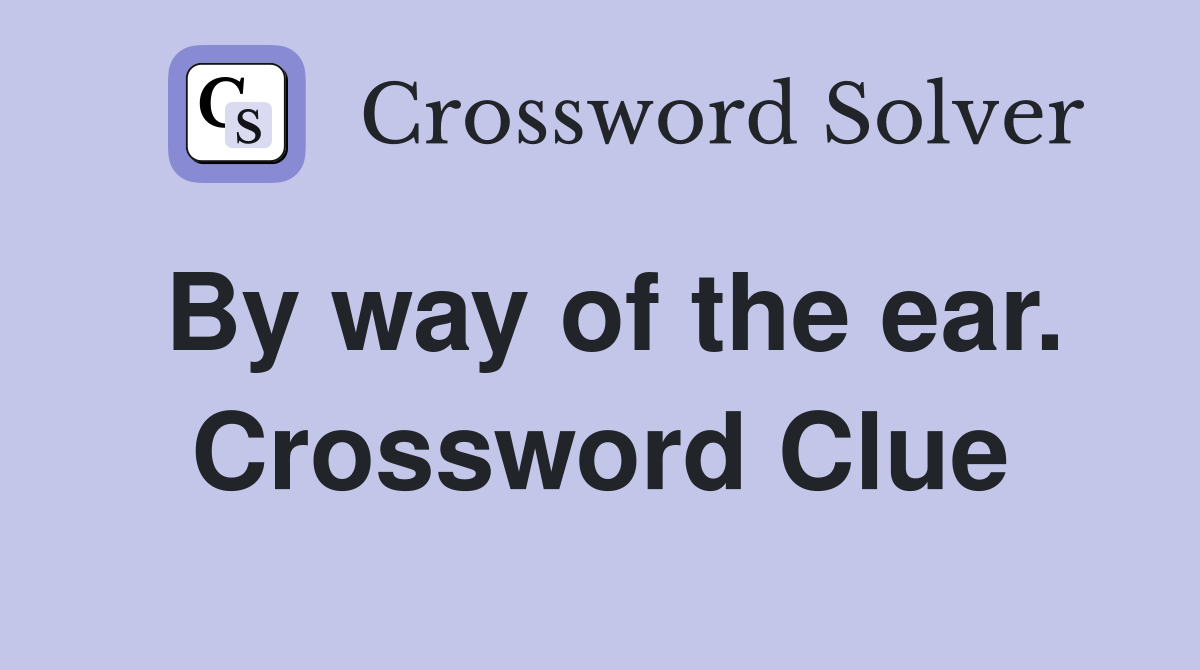By way of the ear. Crossword Clue