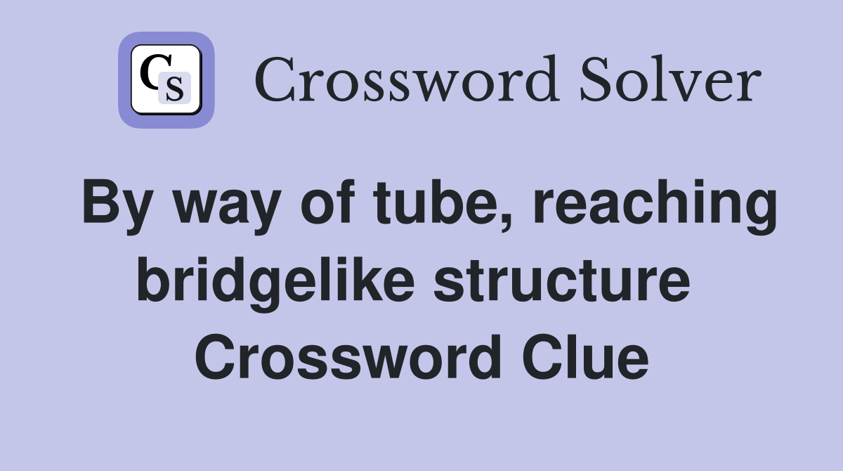 By way of tube, reaching bridgelike structure  Crossword Clue