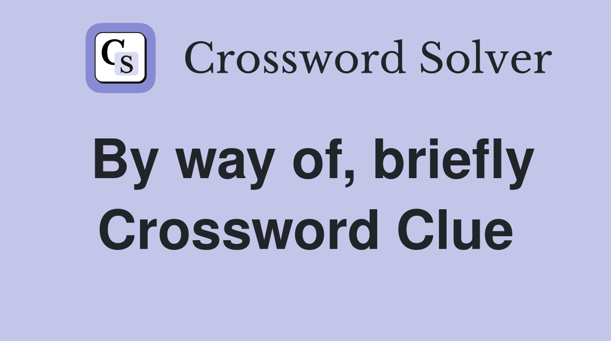 By way of, briefly Crossword Clue