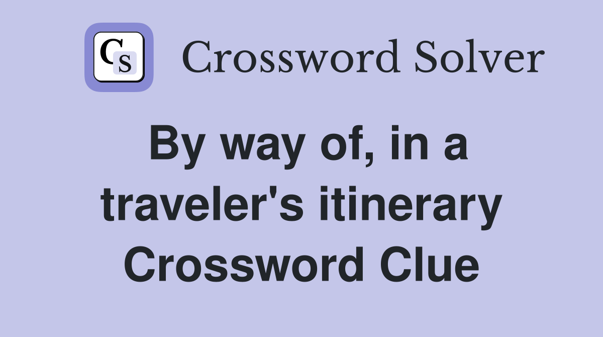 By way of, in a traveler's itinerary Crossword Clue