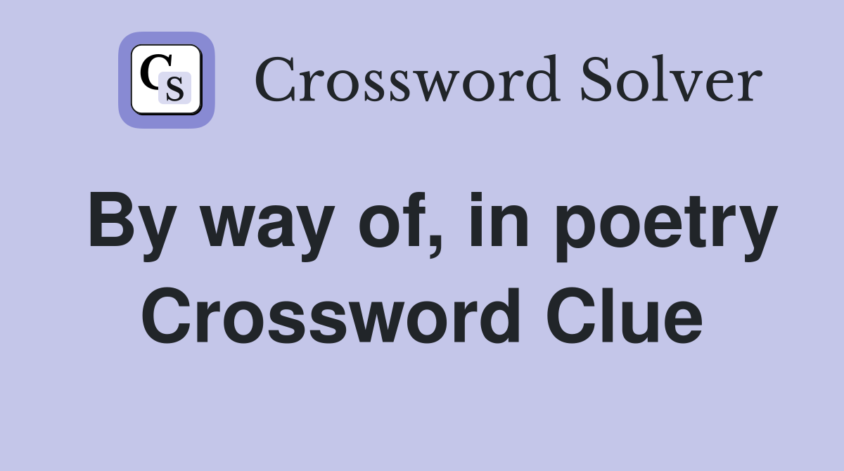 By way of, in poetry Crossword Clue