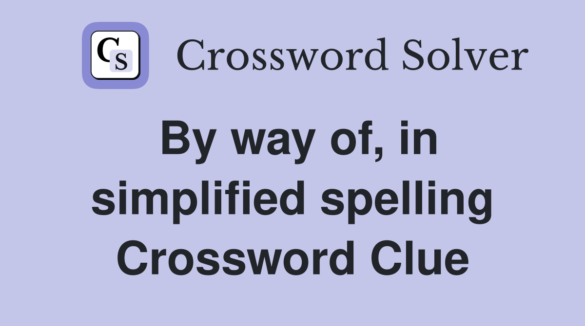 By way of, in simplified spelling Crossword Clue