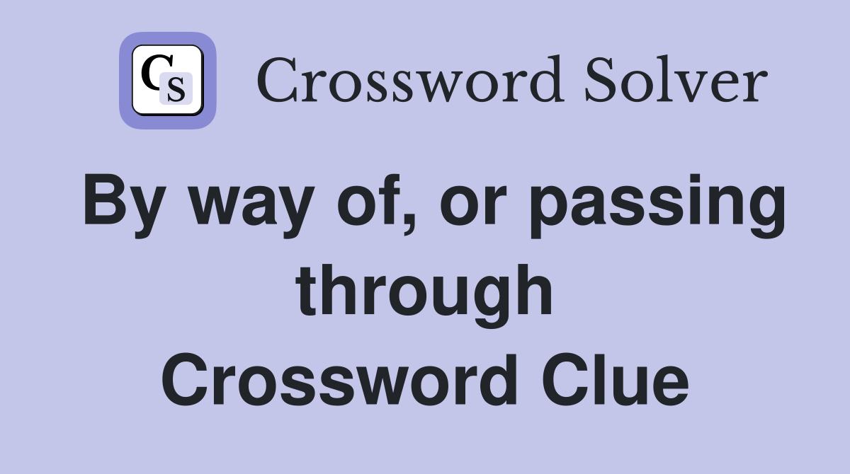 By way of, or passing through Crossword Clue