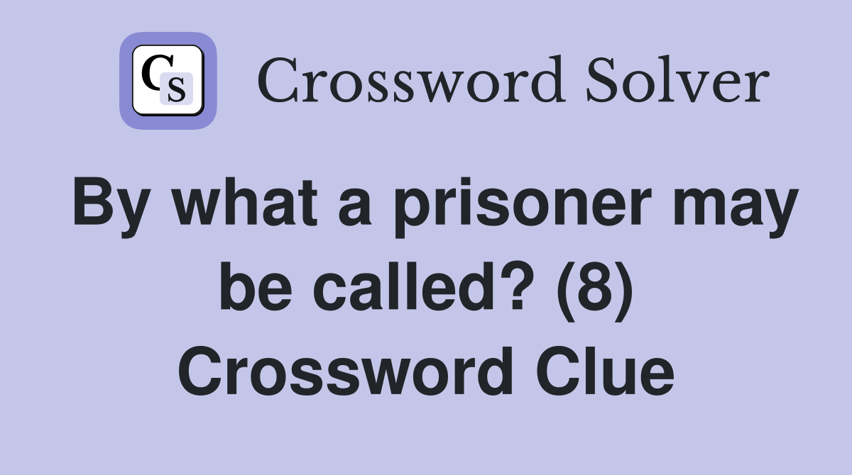 By what a prisoner may be called? (8) Crossword Clue