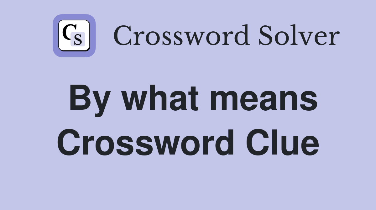 By what means Crossword Clue