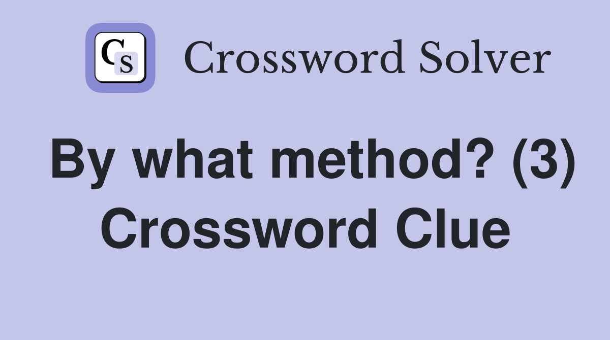 By what method? (3) Crossword Clue