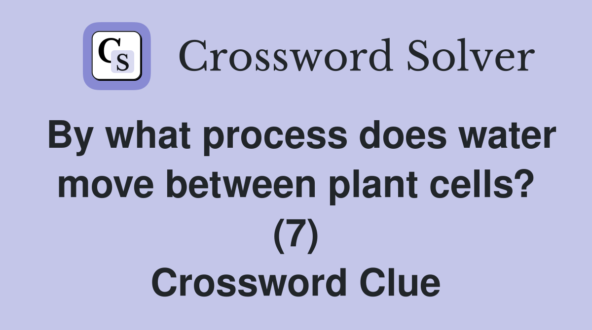 By what process does water move between plant cells? (7) Crossword Clue