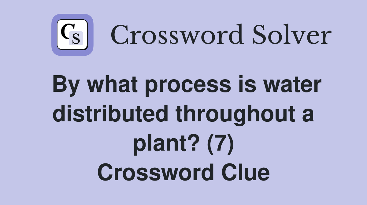 By what process is water distributed throughout a plant? (7) Crossword Clue