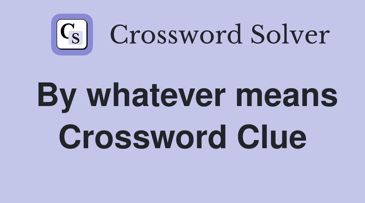 By whatever means Crossword Clue