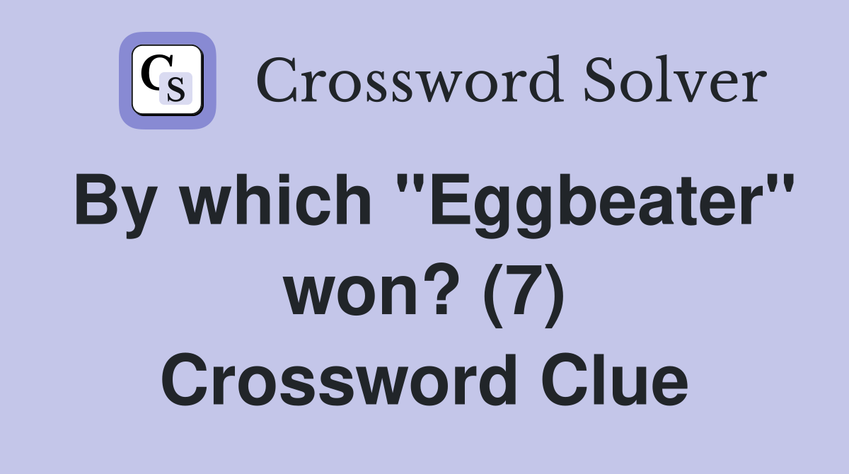 By which "Eggbeater" won? (7) Crossword Clue