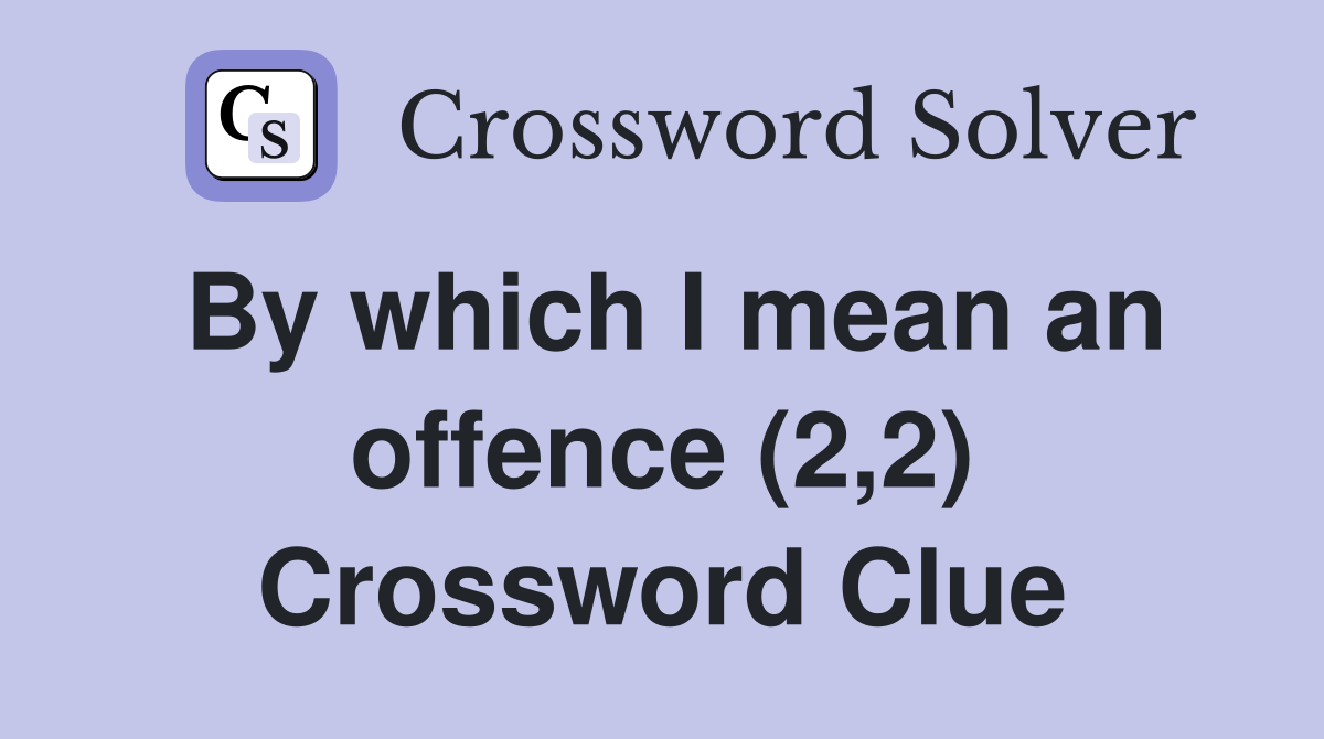 By which I mean an offence (2,2) Crossword Clue