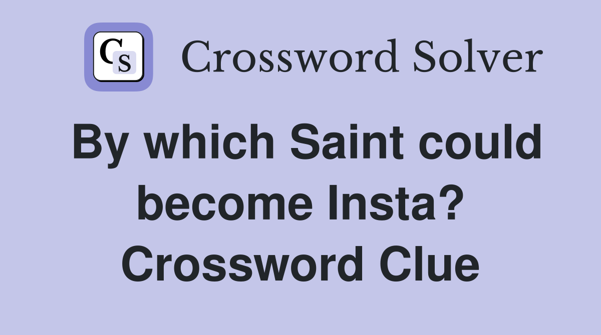 By which Saint could become Insta? Crossword Clue