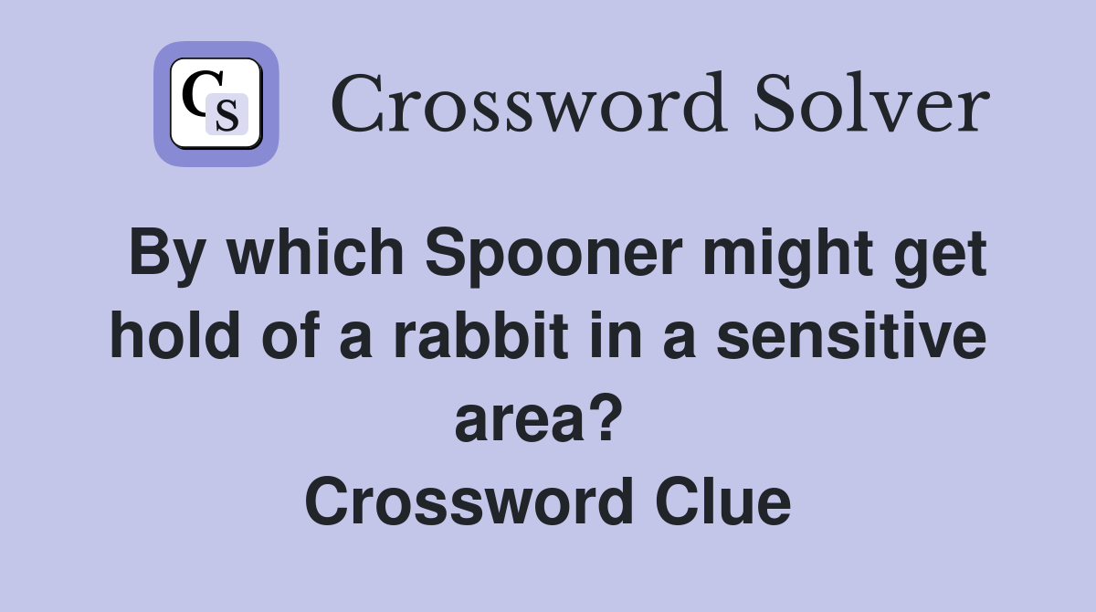 By which Spooner might get hold of a rabbit in a sensitive area?  Crossword Clue
