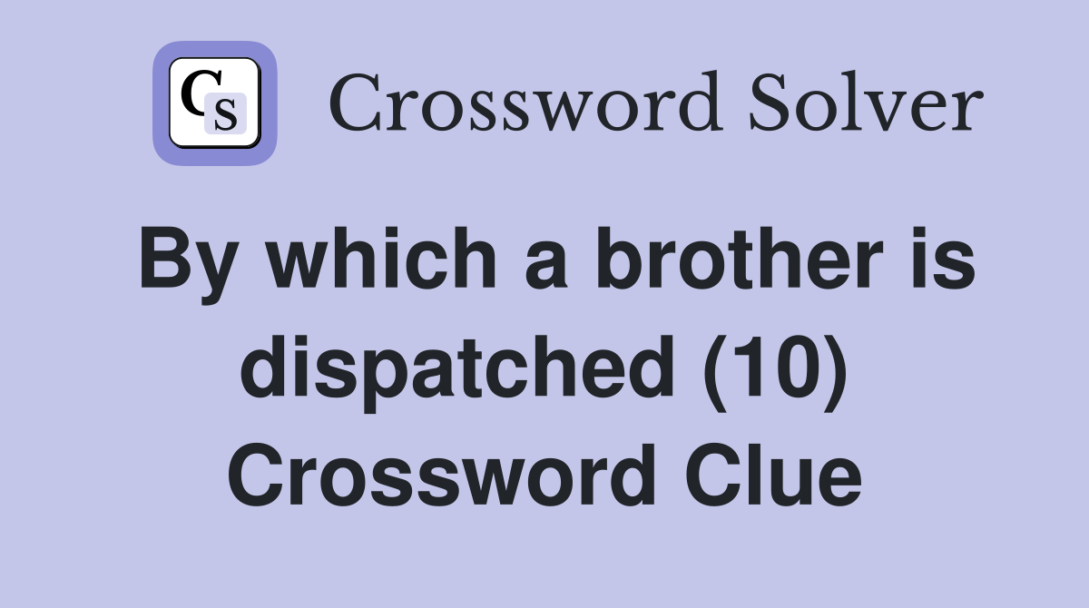 By which a brother is dispatched (10) Crossword Clue