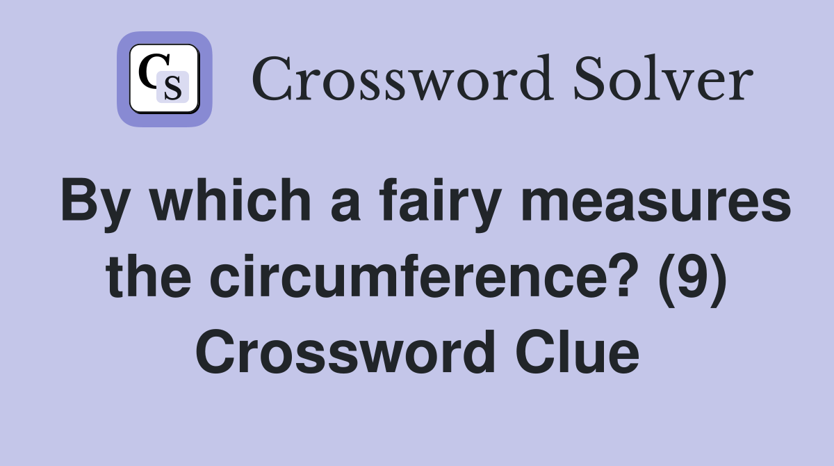 By which a fairy measures the circumference? (9) Crossword Clue
