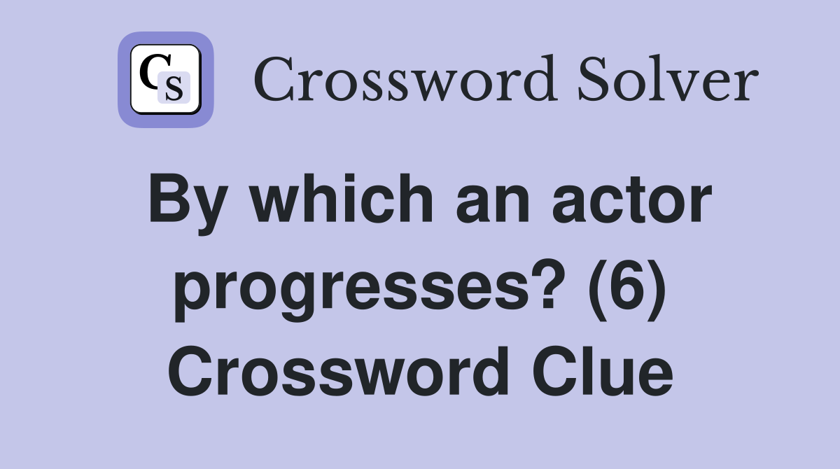 By which an actor progresses? (6) Crossword Clue