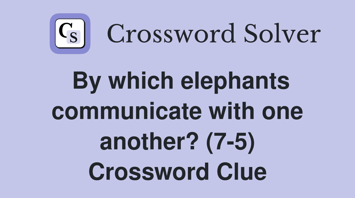 By which elephants communicate with one another? (7-5) Crossword Clue