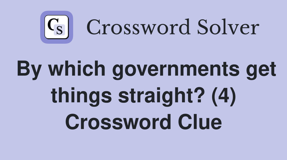 By which governments get things straight? (4) Crossword Clue