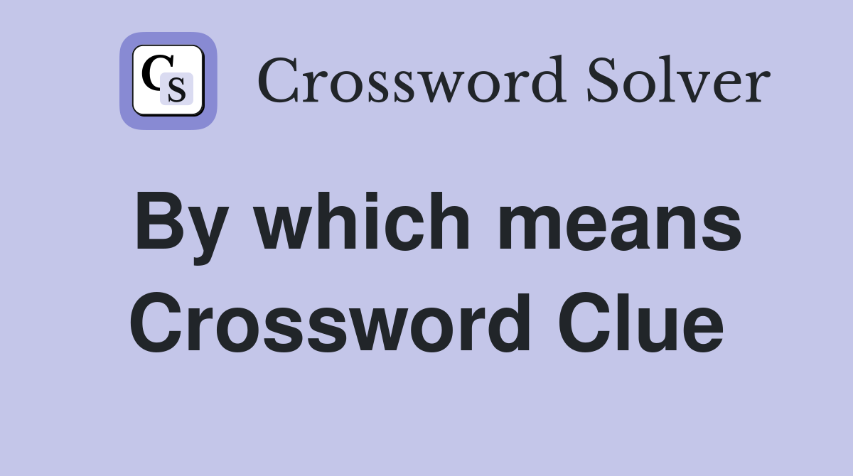 By which means Crossword Clue