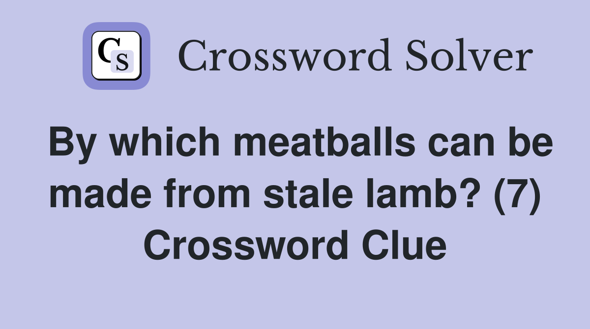 By which meatballs can be made from stale lamb? (7) Crossword Clue
