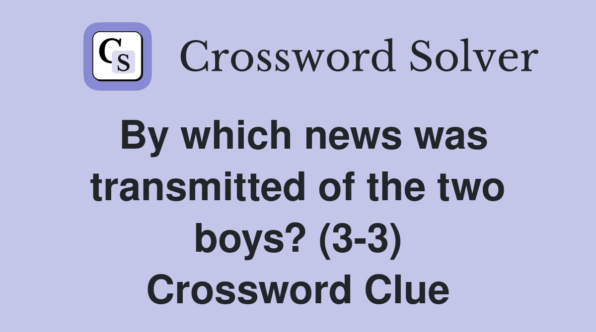 By which news was transmitted of the two boys? (3-3) Crossword Clue