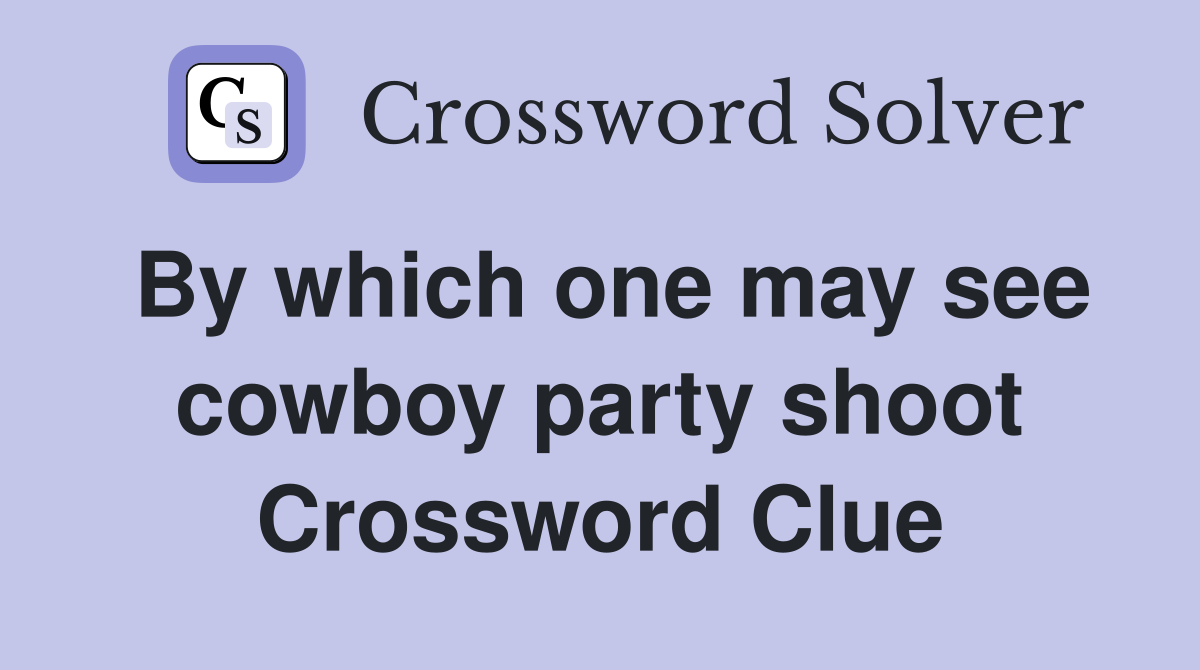 By which one may see cowboy party shoot Crossword Clue