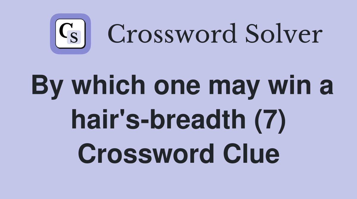 By which one may win a hair's-breadth (7) Crossword Clue