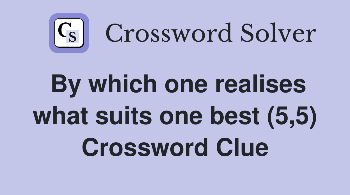 By which one realises what suits one best (5,5) Crossword Clue