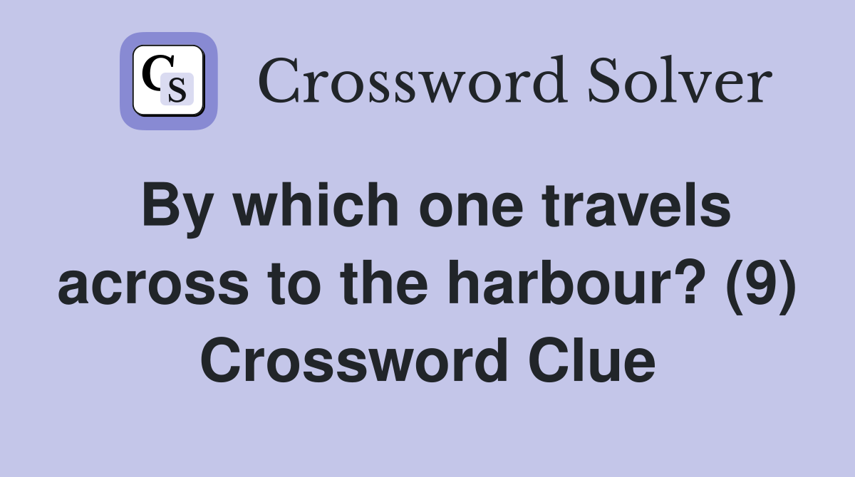 By which one travels across to the harbour? (9) Crossword Clue