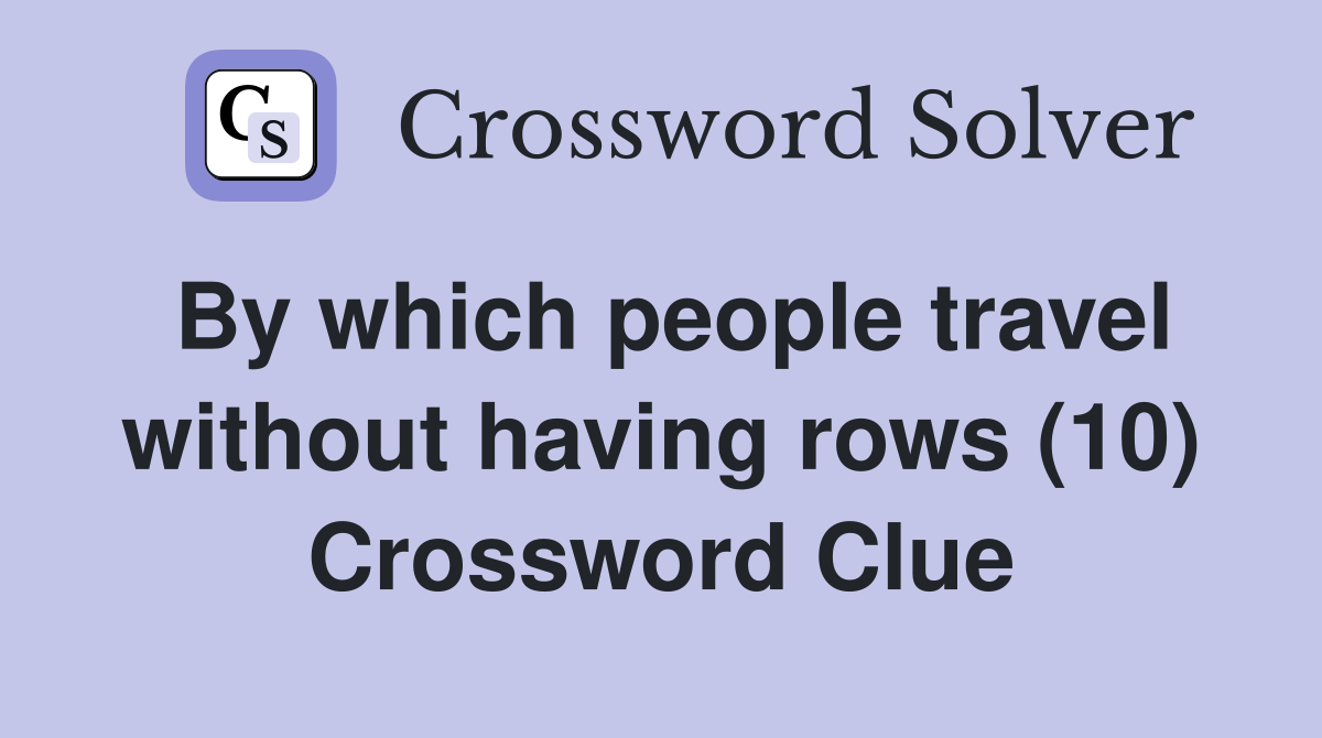 By which people travel without having rows (10) Crossword Clue