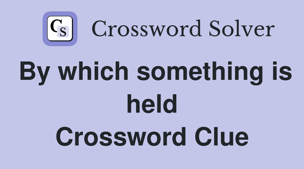By which something is held Crossword Clue